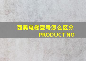 西奥电梯型号怎么区分 PRODUCT NO